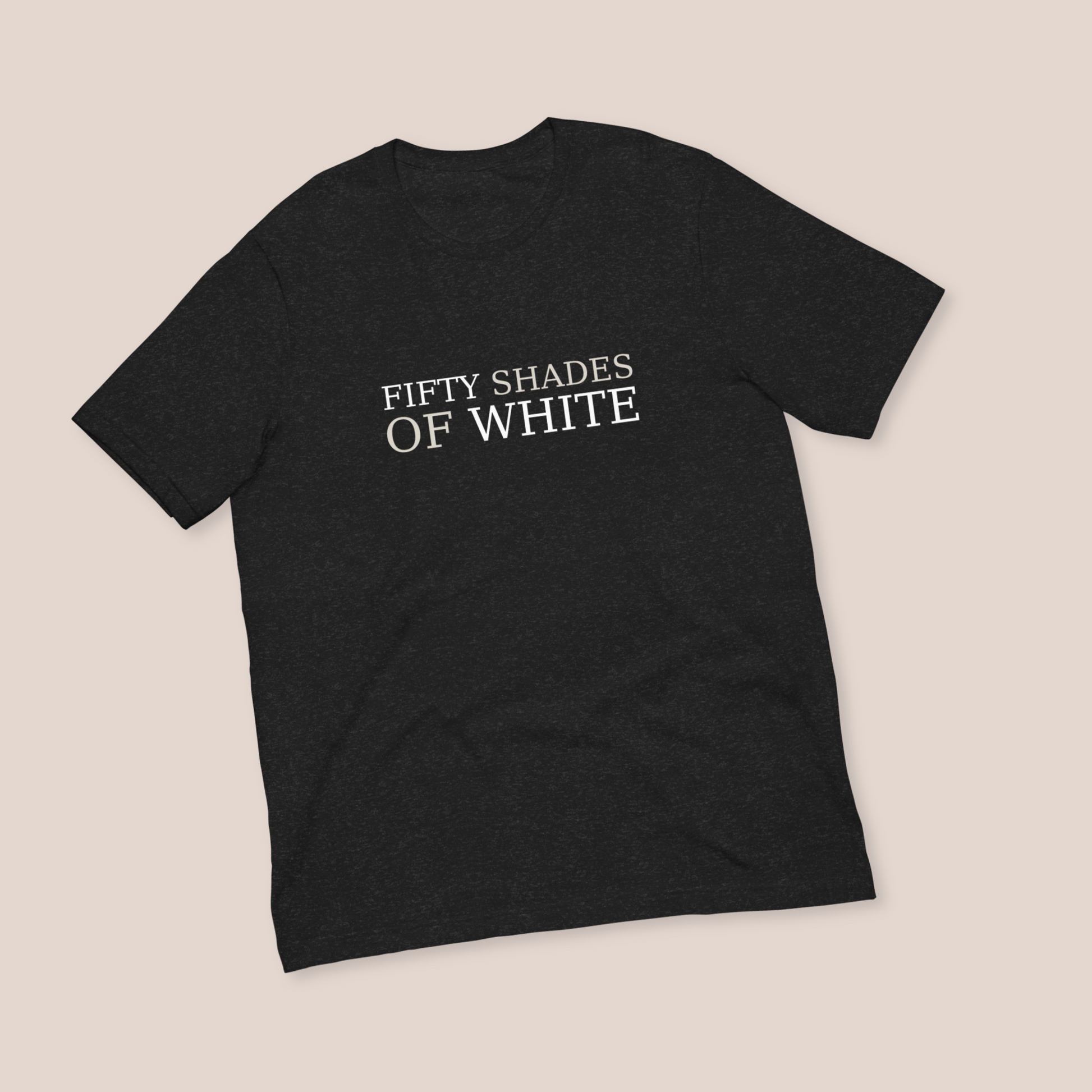 Heather black Tshirt with the phrase "Fifty Shades of White" in stylish white and off white lettering