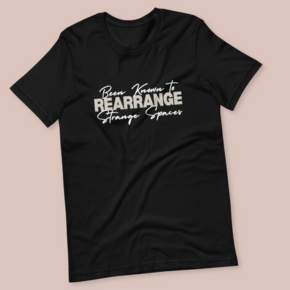 Been known to rearrange strange spaces T-shirt